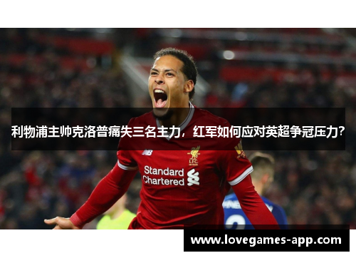 利物浦主帅克洛普痛失三名主力，红军如何应对英超争冠压力？