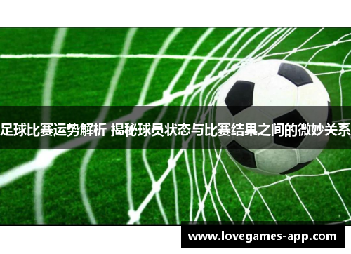 足球比赛运势解析 揭秘球员状态与比赛结果之间的微妙关系