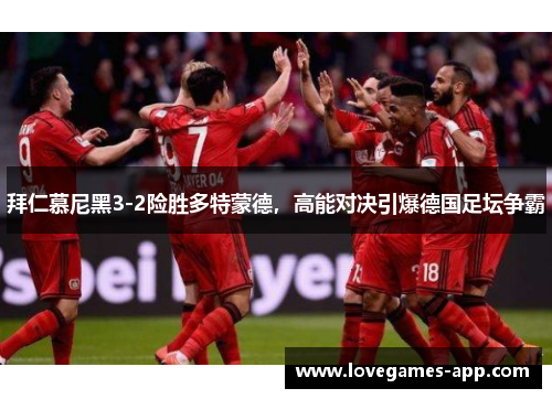 拜仁慕尼黑3-2险胜多特蒙德，高能对决引爆德国足坛争霸